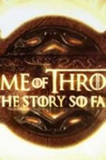 Watch Game of Thrones: The Story So Far Sockshare