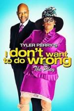 Watch Tyler Perry\'s I Don\'t Want to Do Wrong - The Play Sockshare