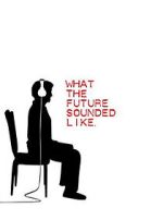 Watch What the Future Sounded Like (Short 2007) Sockshare